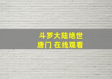 斗罗大陆绝世唐门 在线观看